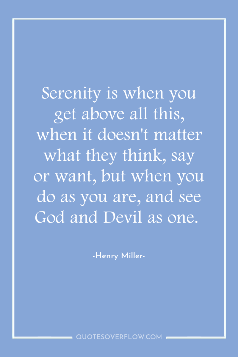 Serenity is when you get above all this, when it...