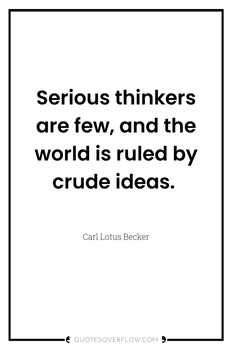 Serious thinkers are few, and the world is ruled by...