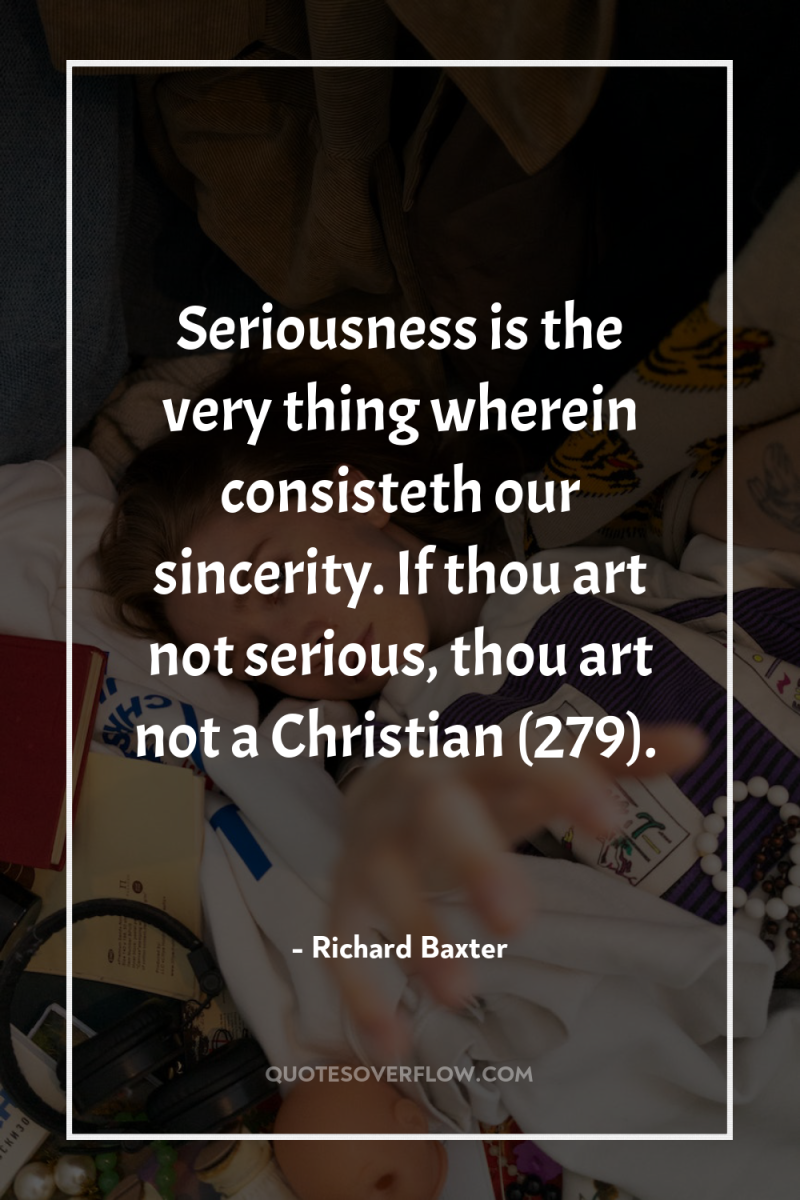 Seriousness is the very thing wherein consisteth our sincerity. If...