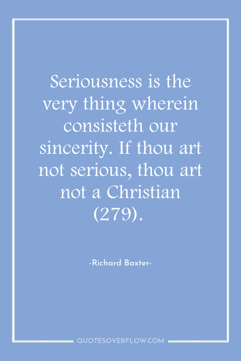Seriousness is the very thing wherein consisteth our sincerity. If...