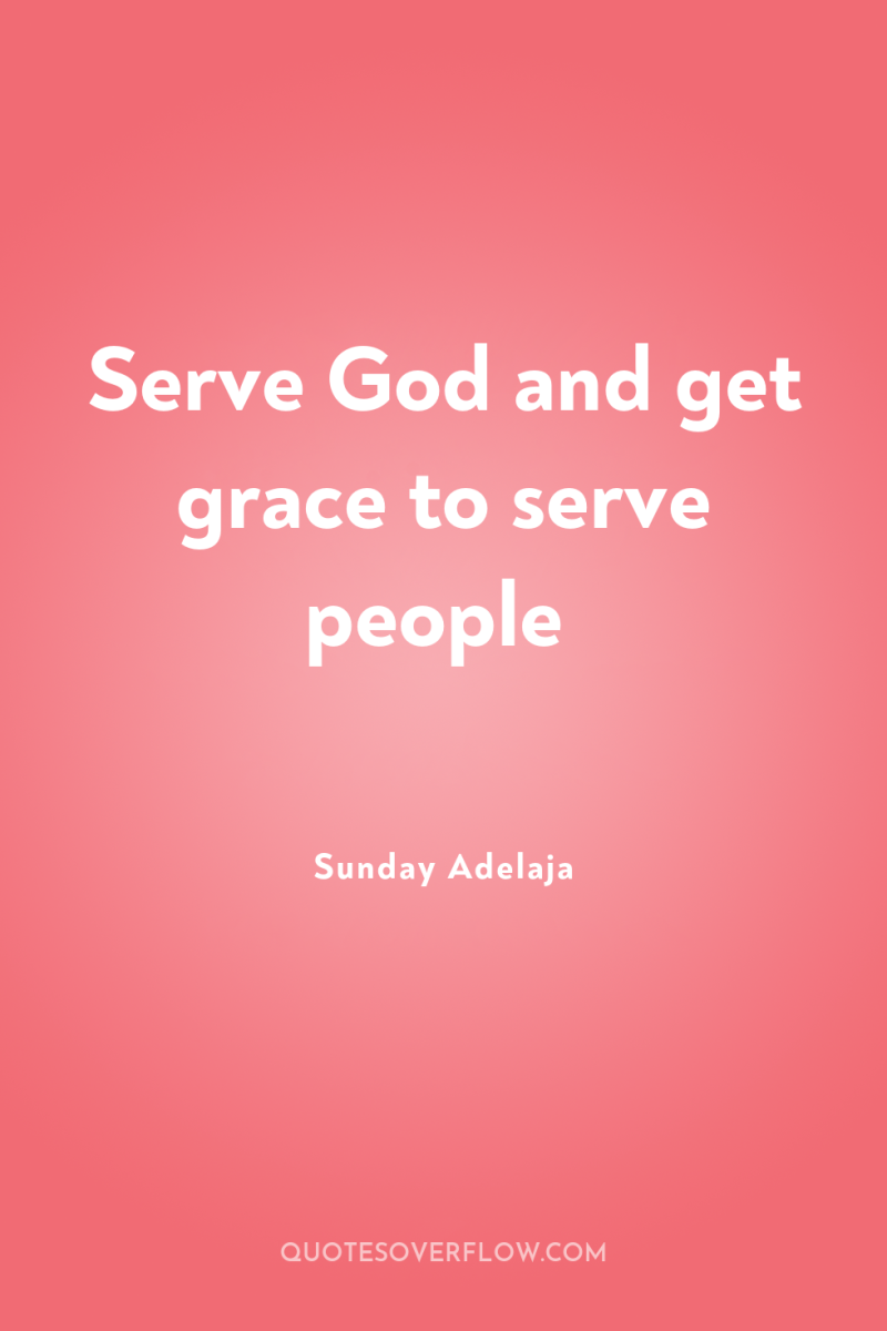 Serve God and get grace to serve people 