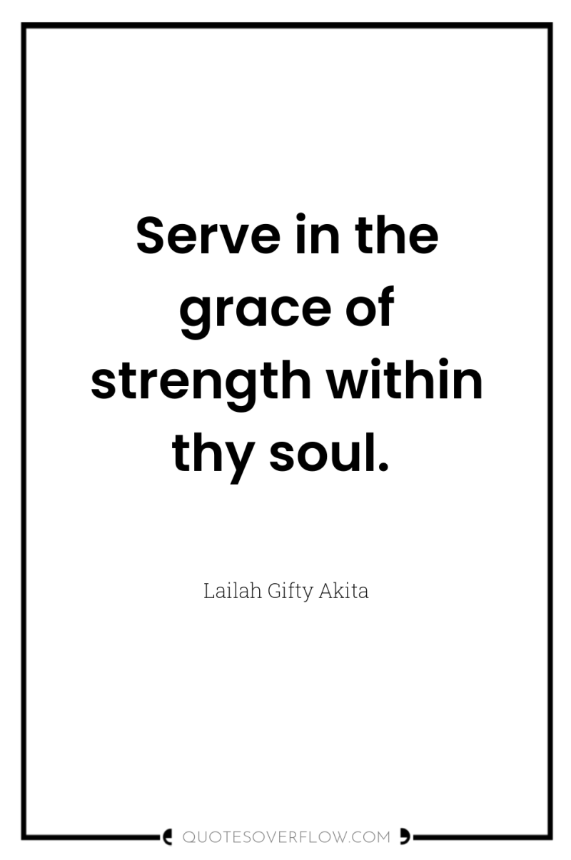 Serve in the grace of strength within thy soul. 