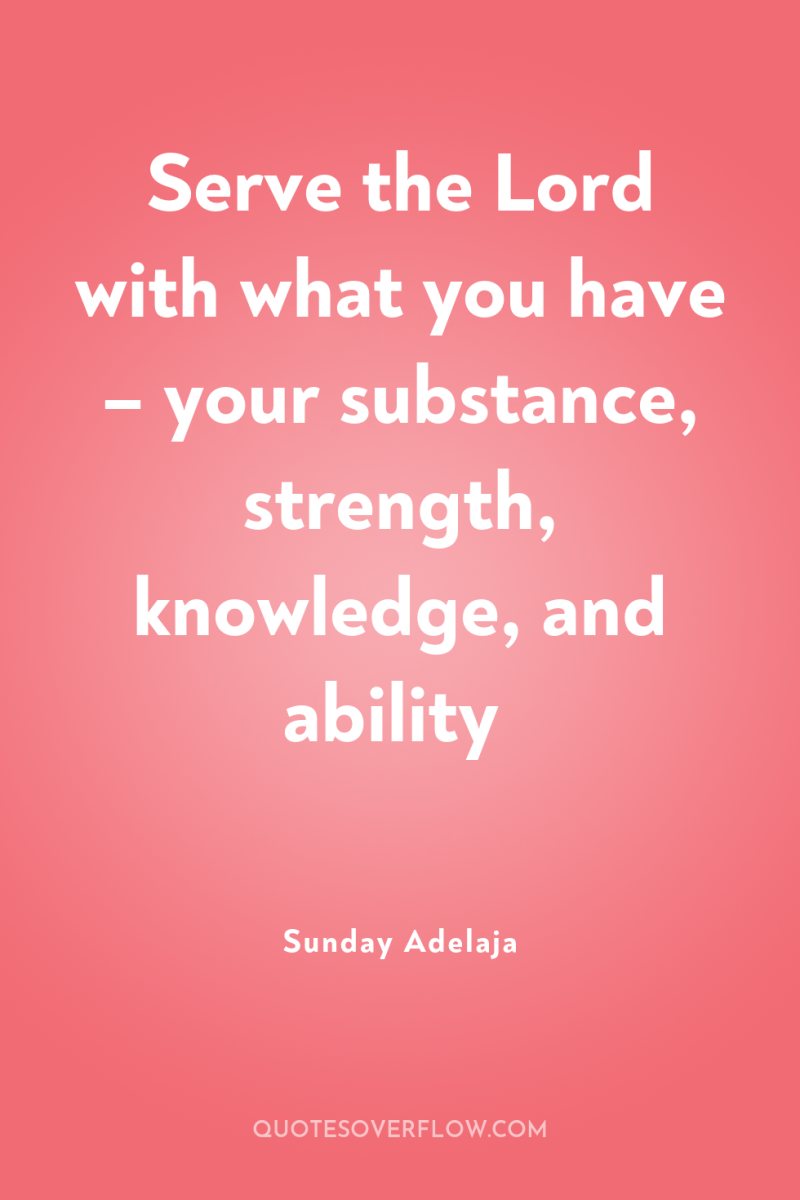 Serve the Lord with what you have – your substance,...