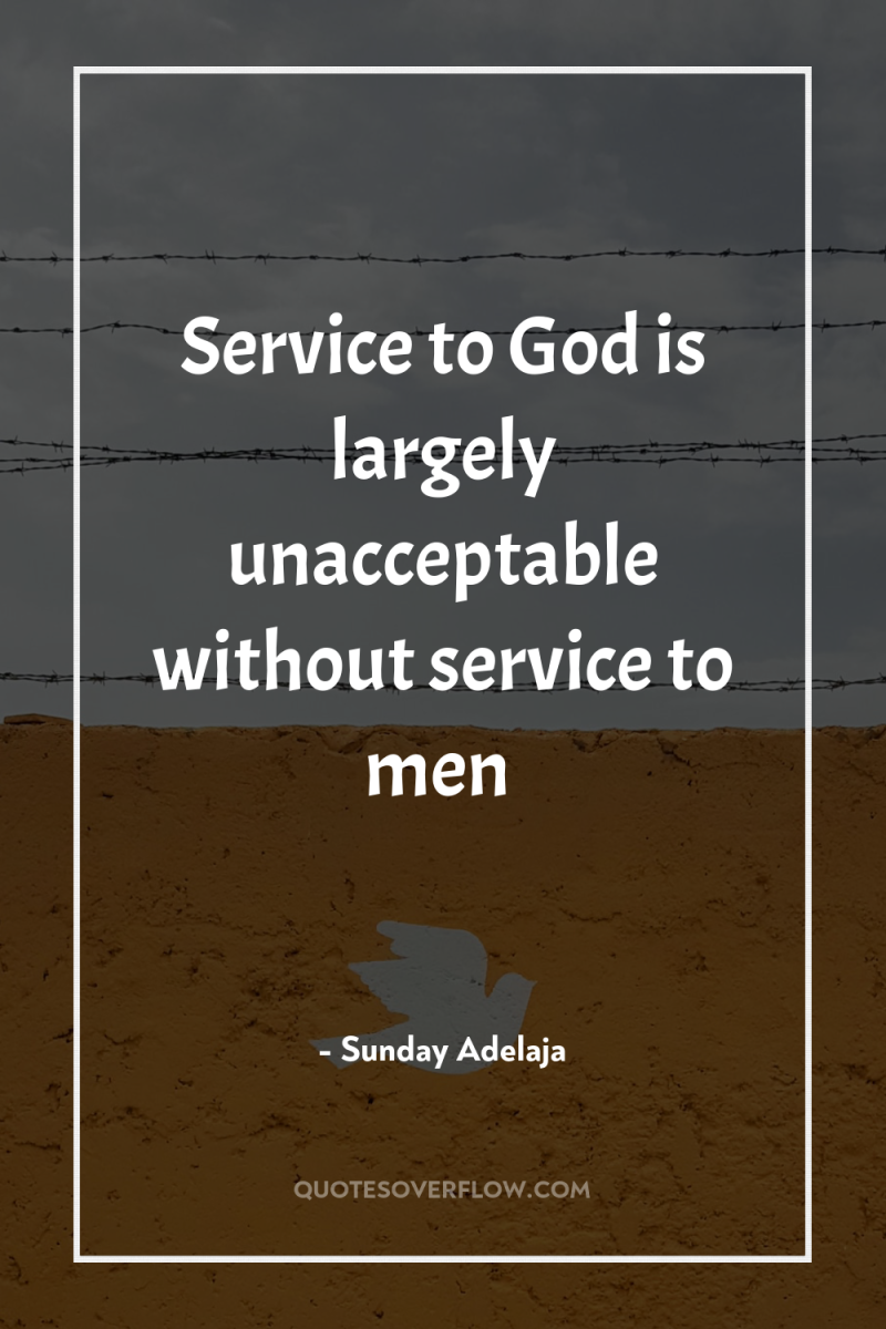 Service to God is largely unacceptable without service to men 