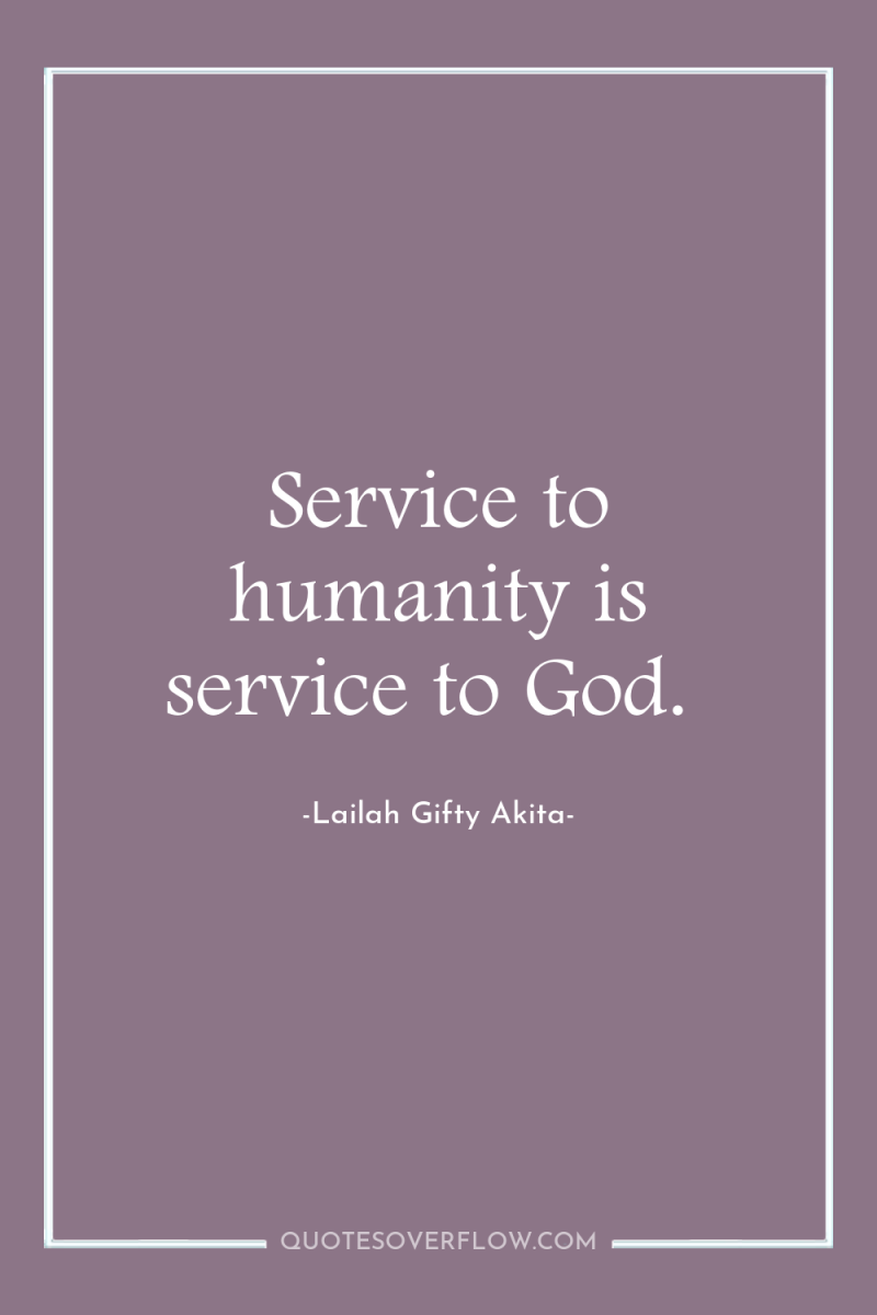 Service to humanity is service to God. 