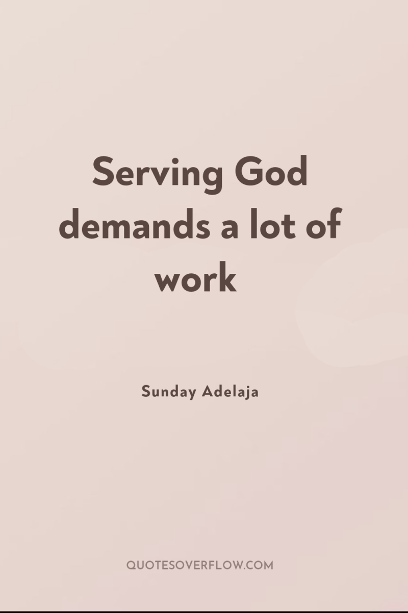 Serving God demands a lot of work 