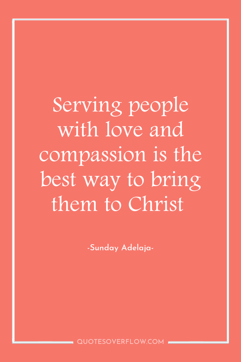 Serving people with love and compassion is the best way...