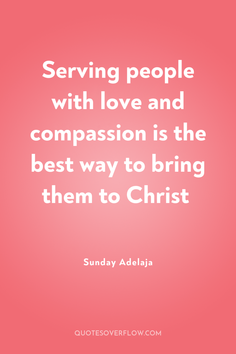 Serving people with love and compassion is the best way...