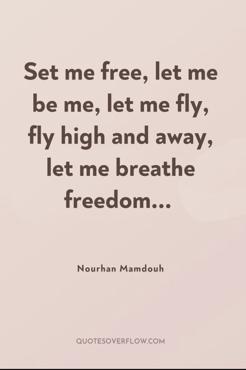 Set me free, let me be me, let me fly,...