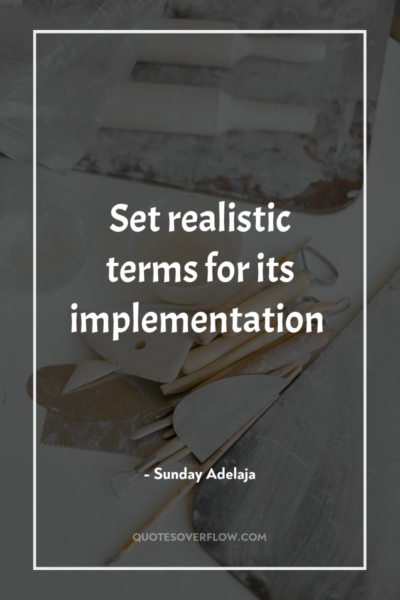 Set realistic terms for its implementation 