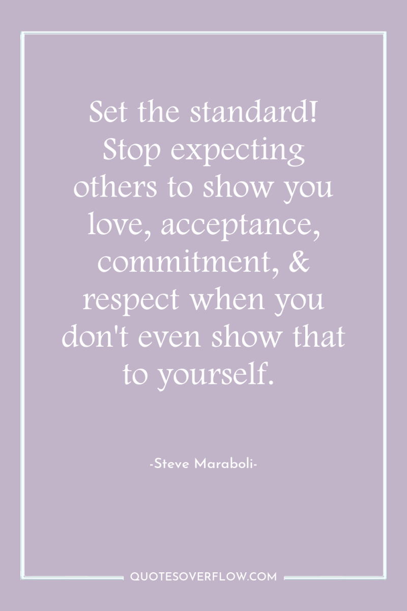 Set the standard! Stop expecting others to show you love,...