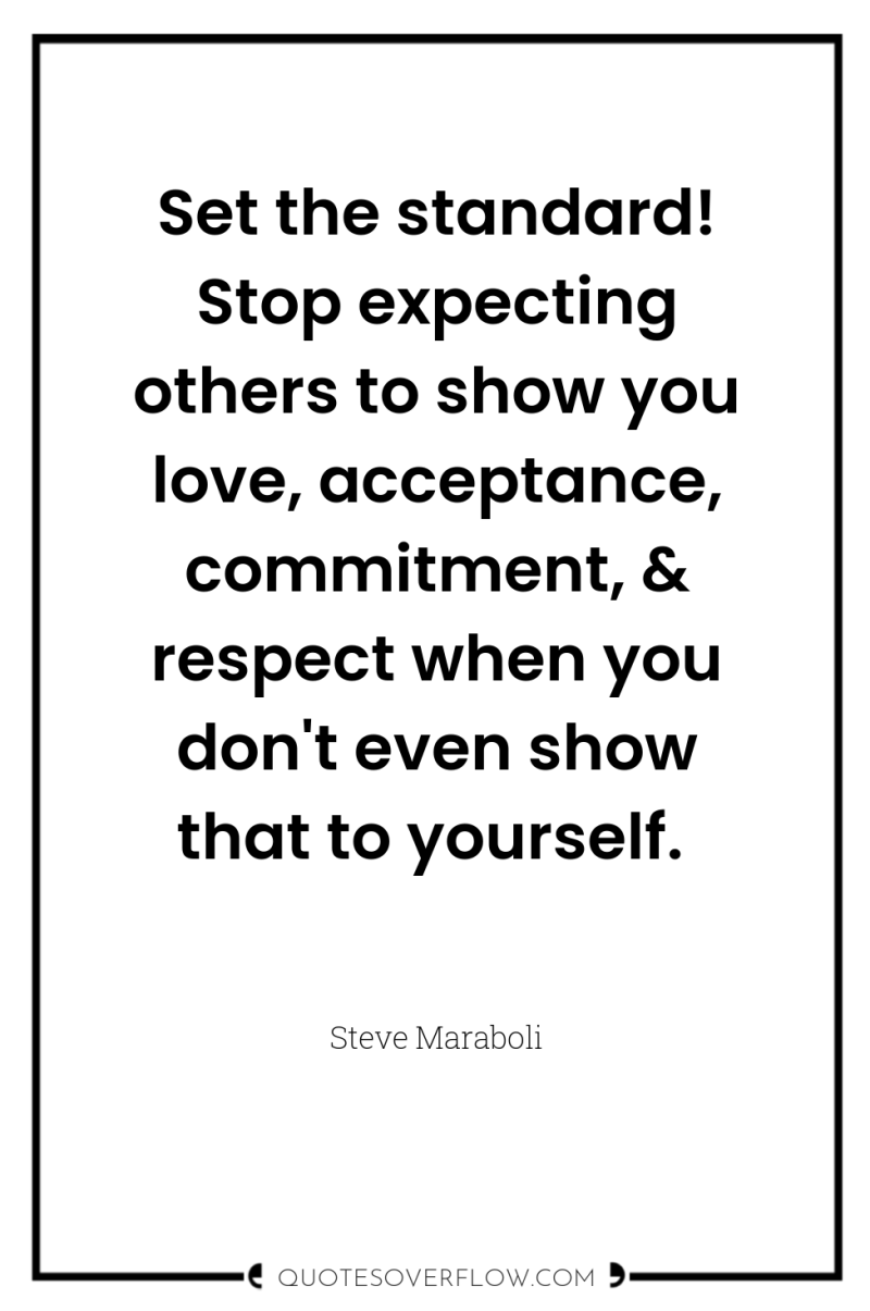 Set the standard! Stop expecting others to show you love,...