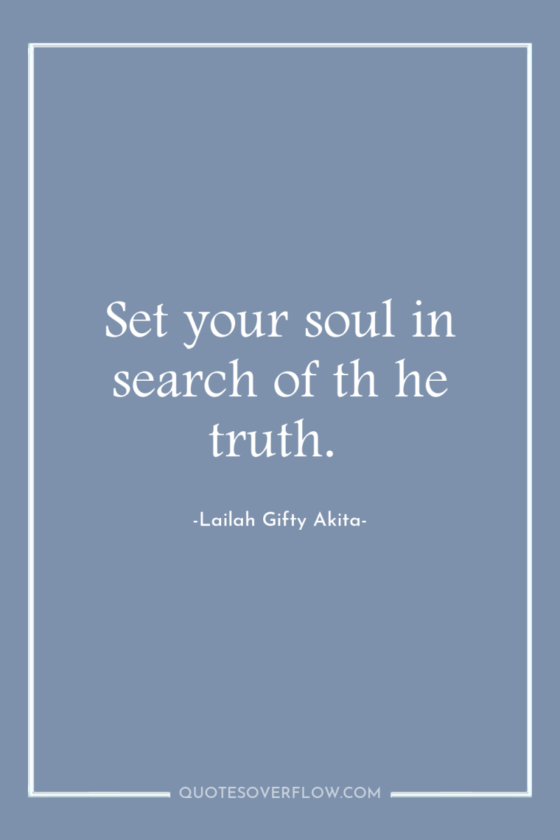 Set your soul in search of th he truth. 