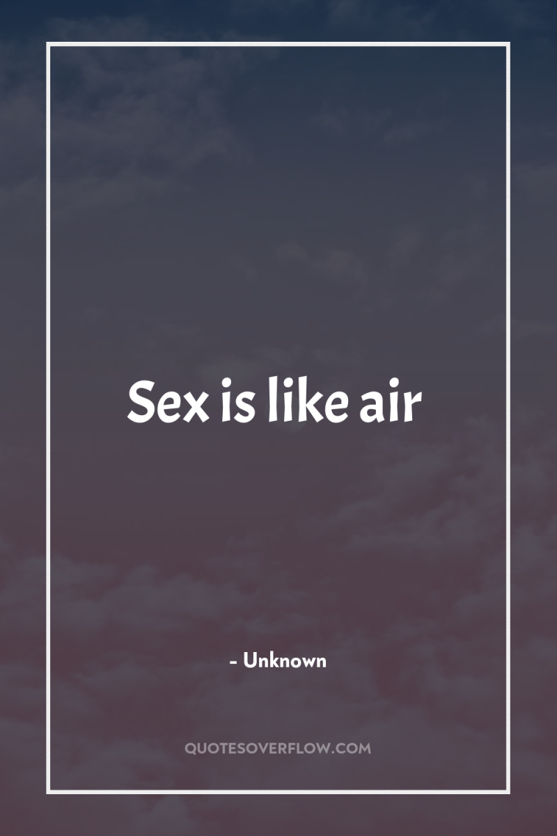 Sex is like air 