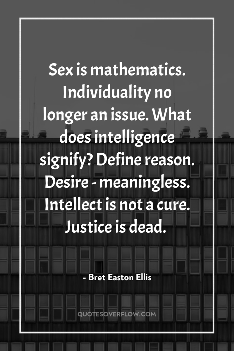 Sex is mathematics. Individuality no longer an issue. What does...