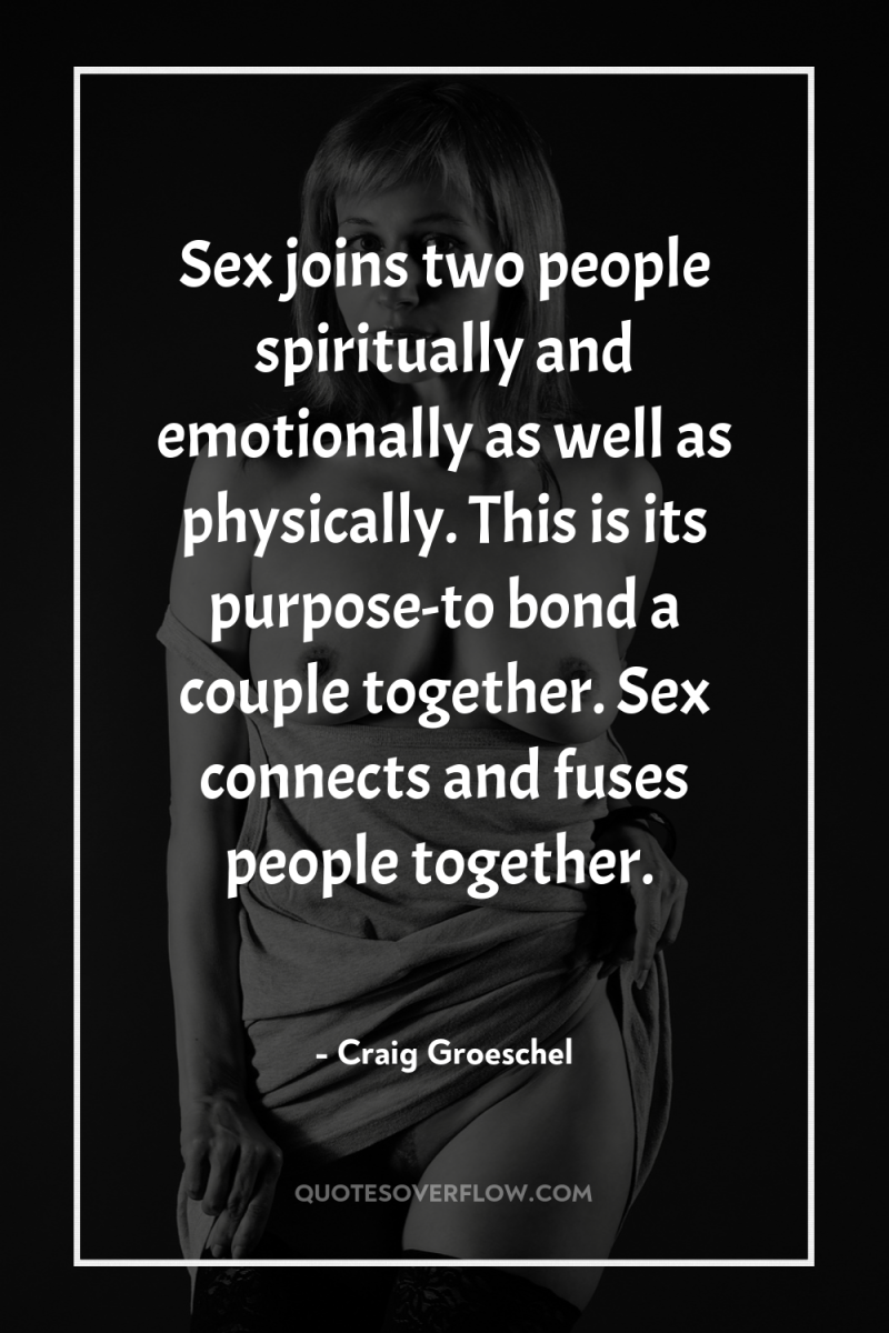 Sex joins two people spiritually and emotionally as well as...