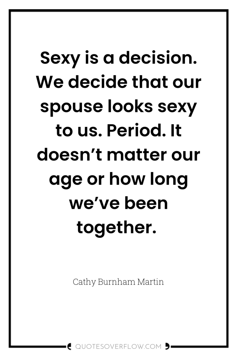 Sexy is a decision. We decide that our spouse looks...