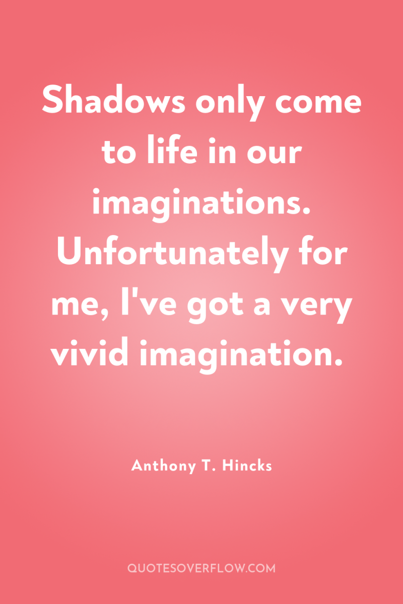 Shadows only come to life in our imaginations. Unfortunately for...