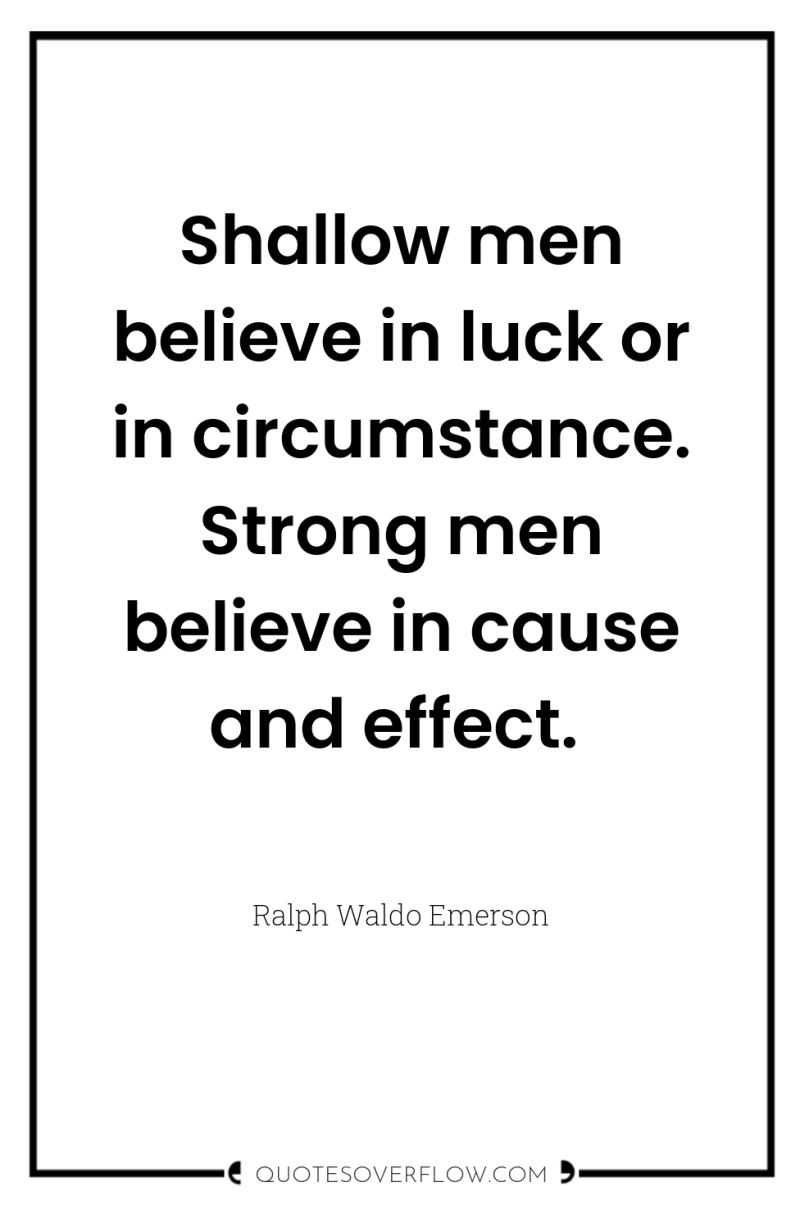 Shallow men believe in luck or in circumstance. Strong men...