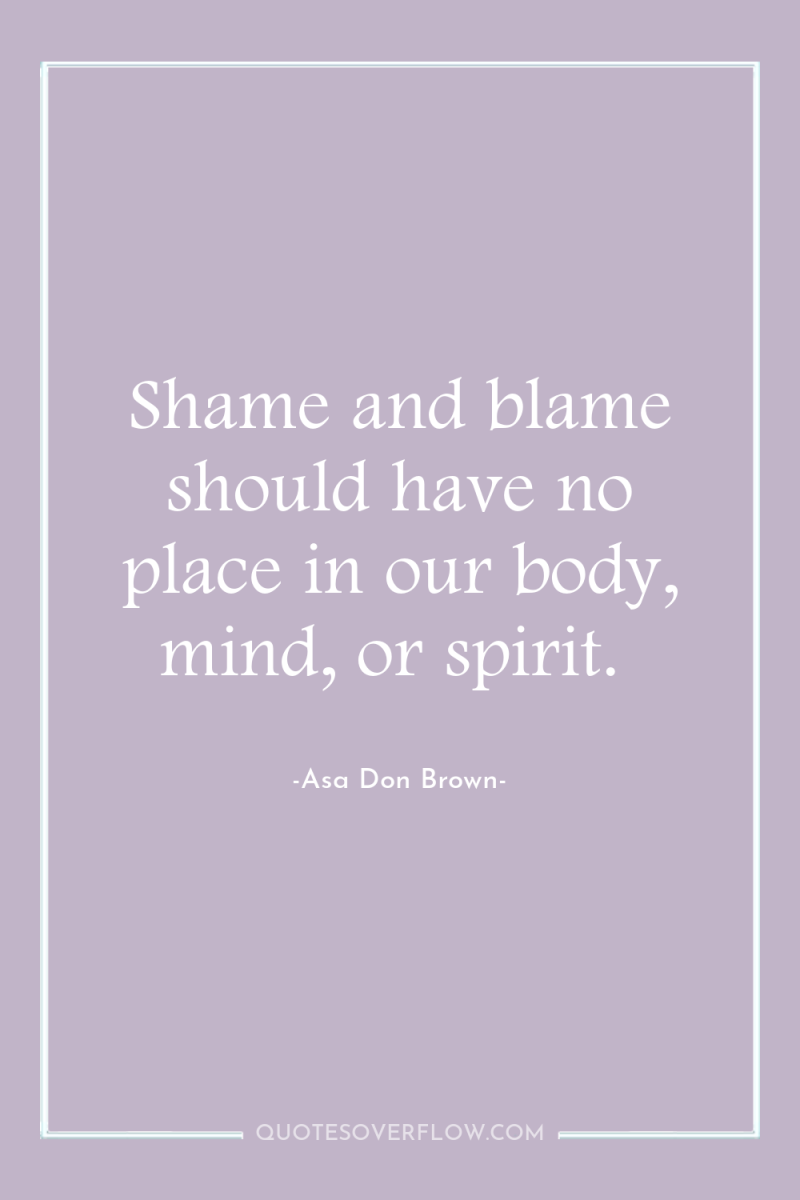 Shame and blame should have no place in our body,...