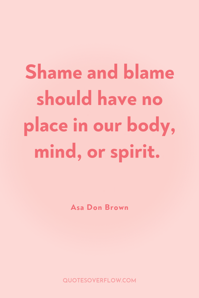 Shame and blame should have no place in our body,...