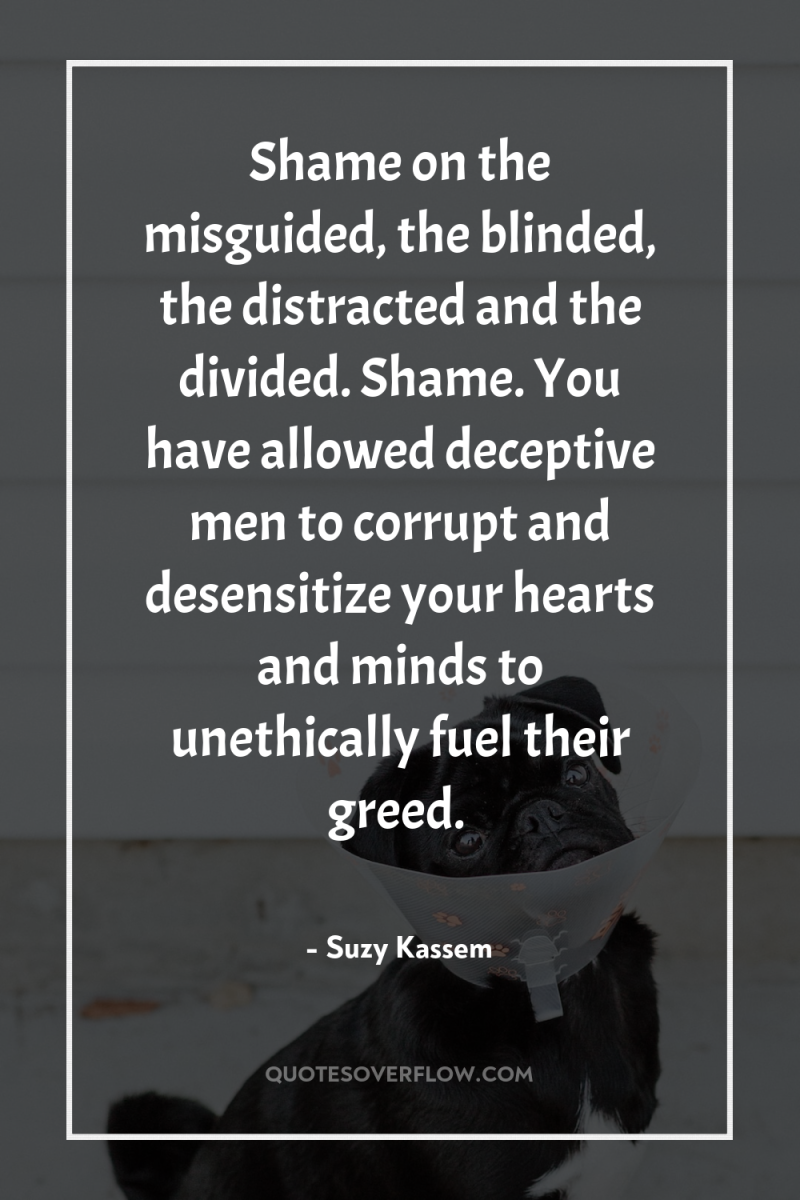 Shame on the misguided, the blinded, the distracted and the...