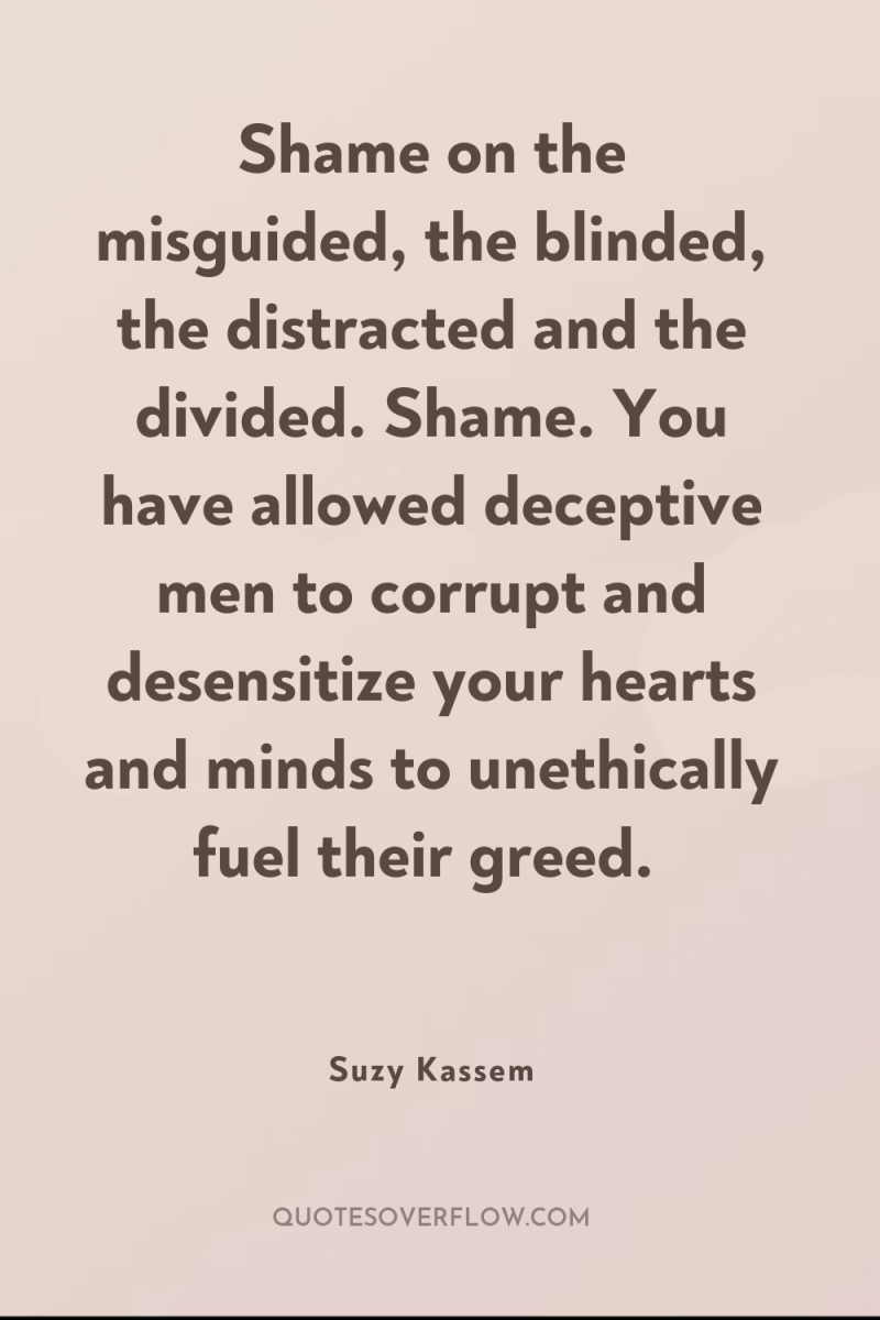 Shame on the misguided, the blinded, the distracted and the...