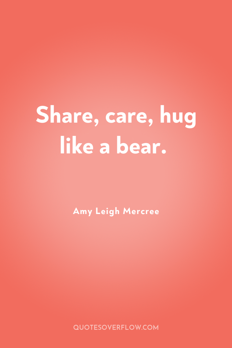 Share, care, hug like a bear. 