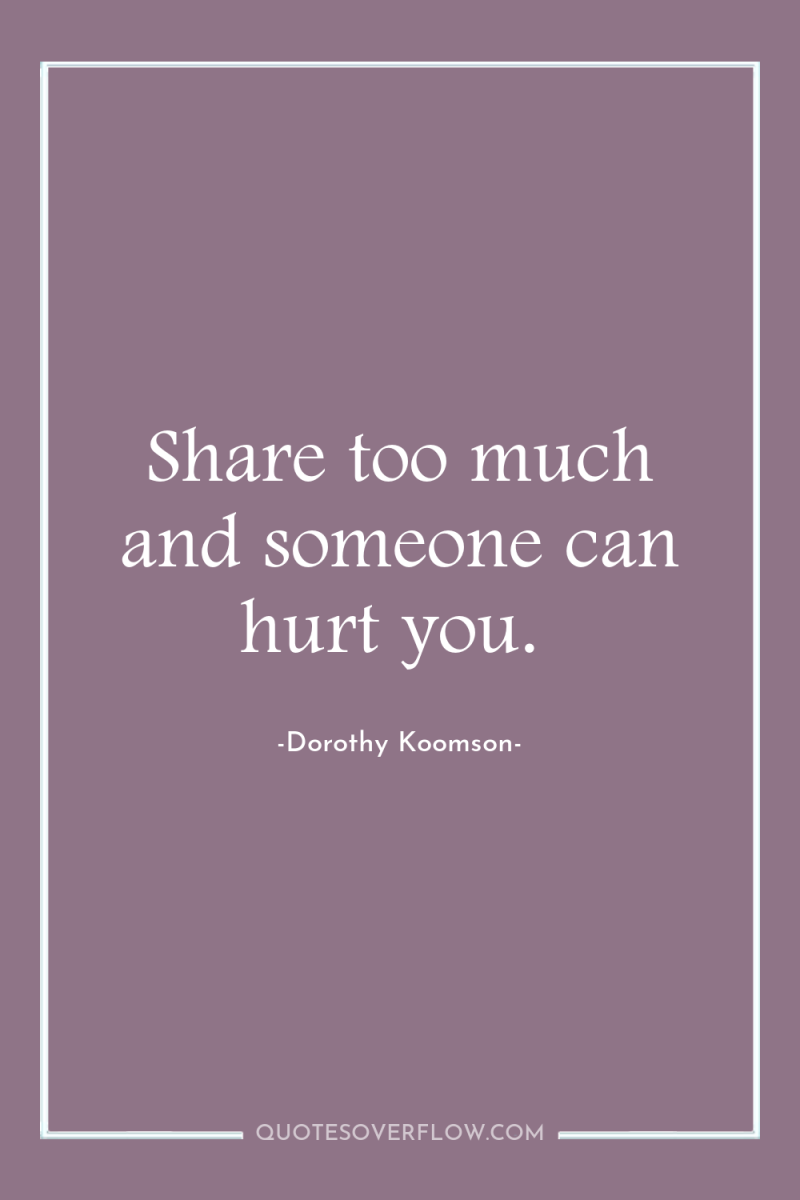 Share too much and someone can hurt you. 