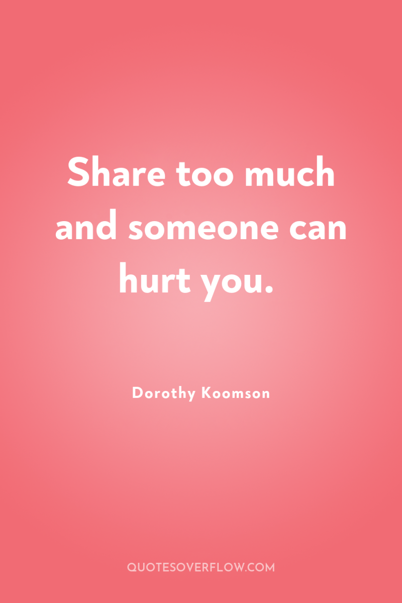 Share too much and someone can hurt you. 