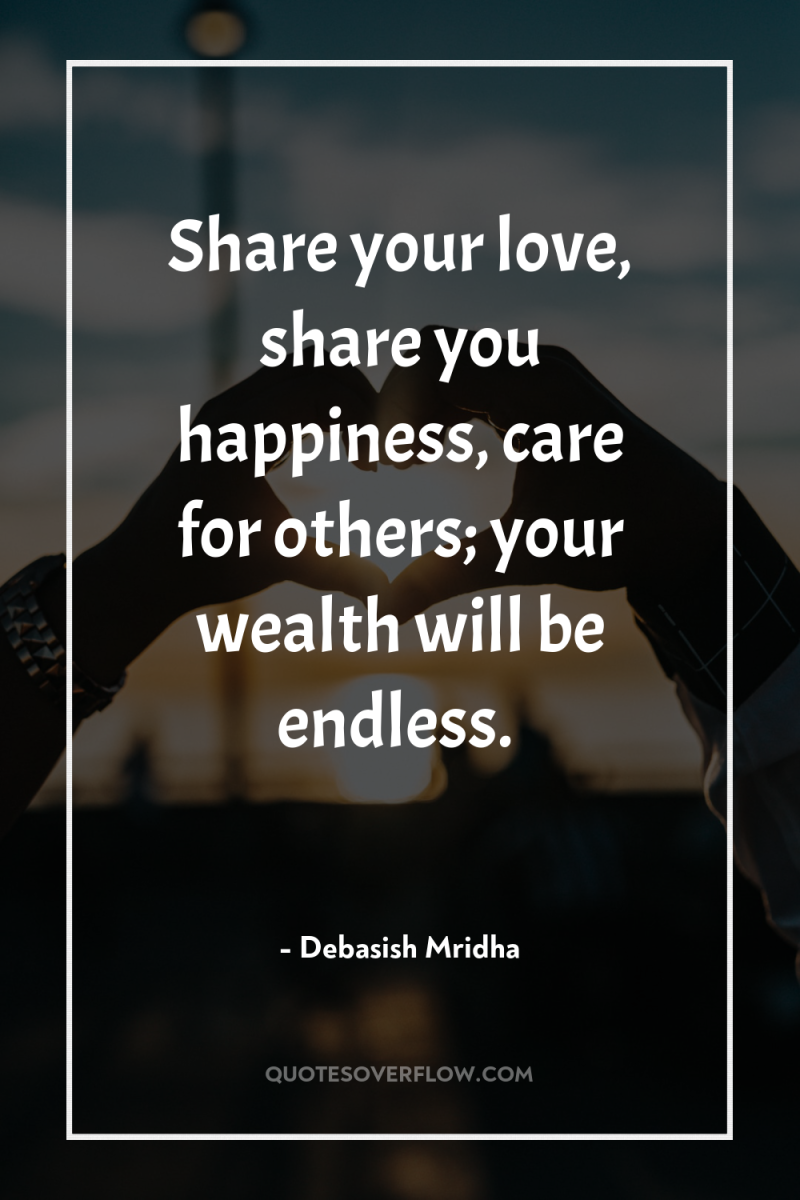 Share your love, share you happiness, care for others; your...