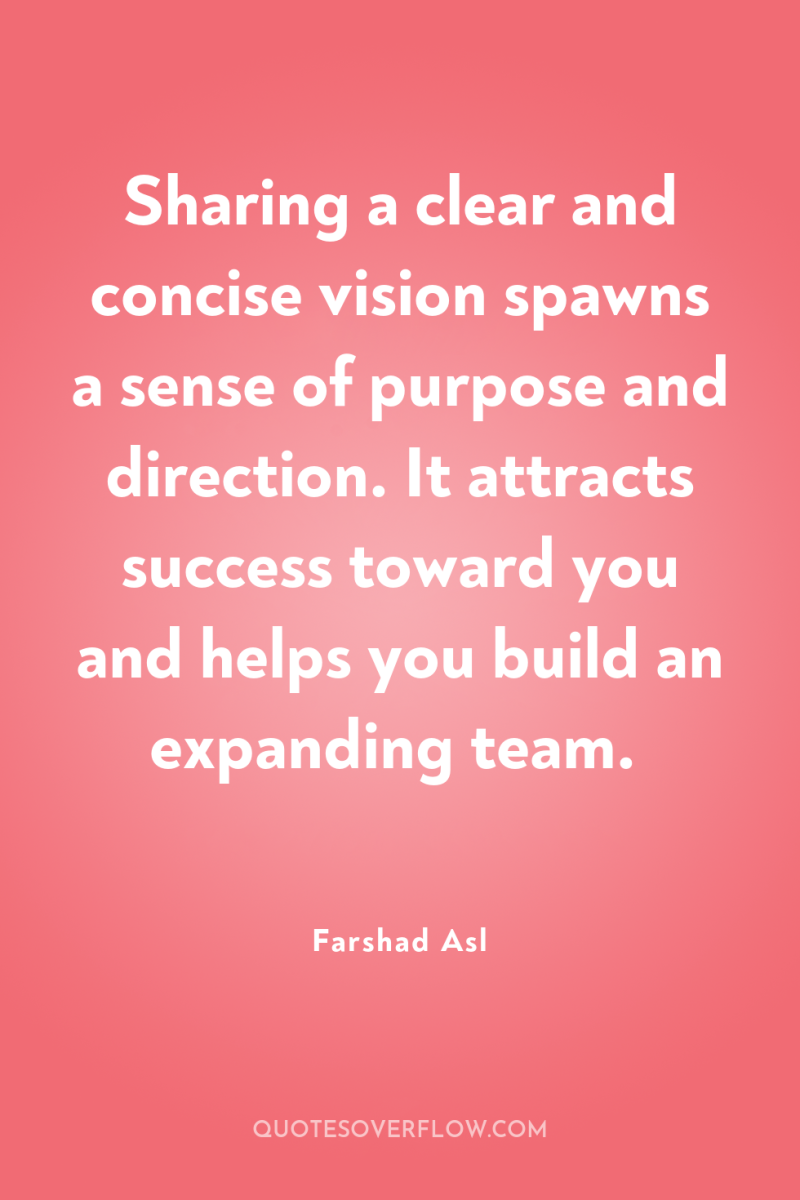 Sharing a clear and concise vision spawns a sense of...