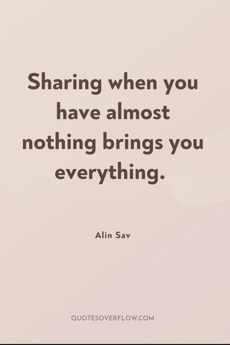 Sharing when you have almost nothing brings you everything. 