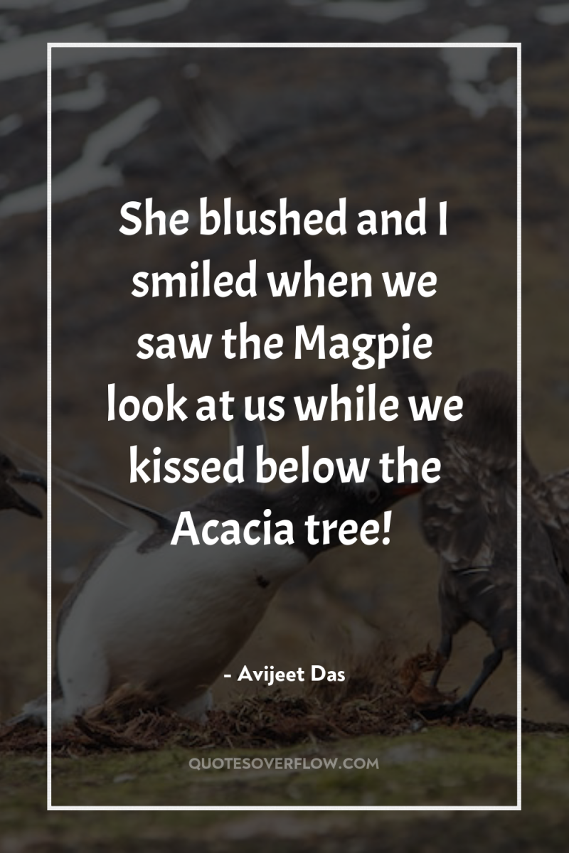 She blushed and I smiled when we saw the Magpie...