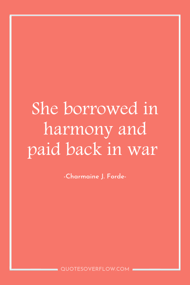She borrowed in harmony and paid back in war 