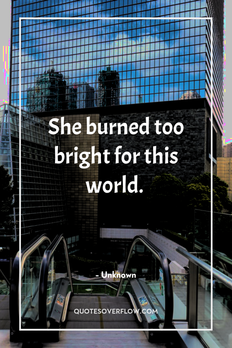She burned too bright for this world. 
