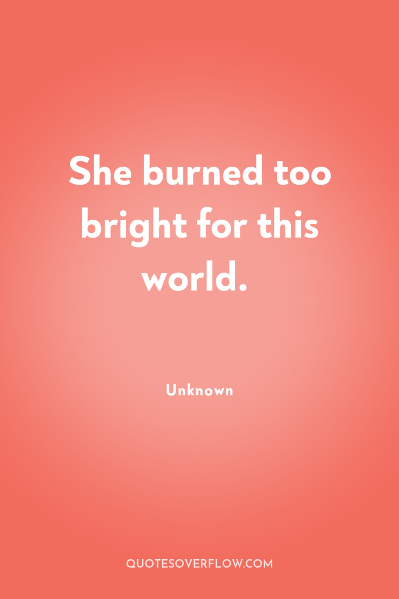 She burned too bright for this world. 
