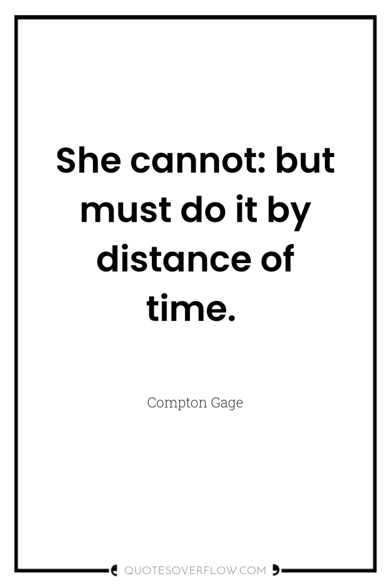She cannot: but must do it by distance of time. 