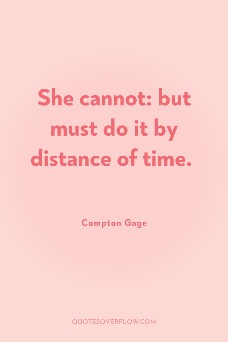 She cannot: but must do it by distance of time. 