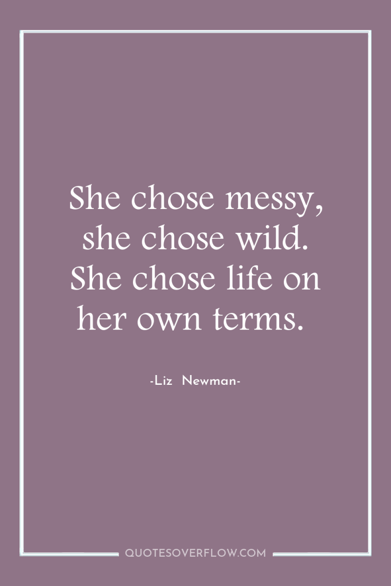 She chose messy, she chose wild. She chose life on...