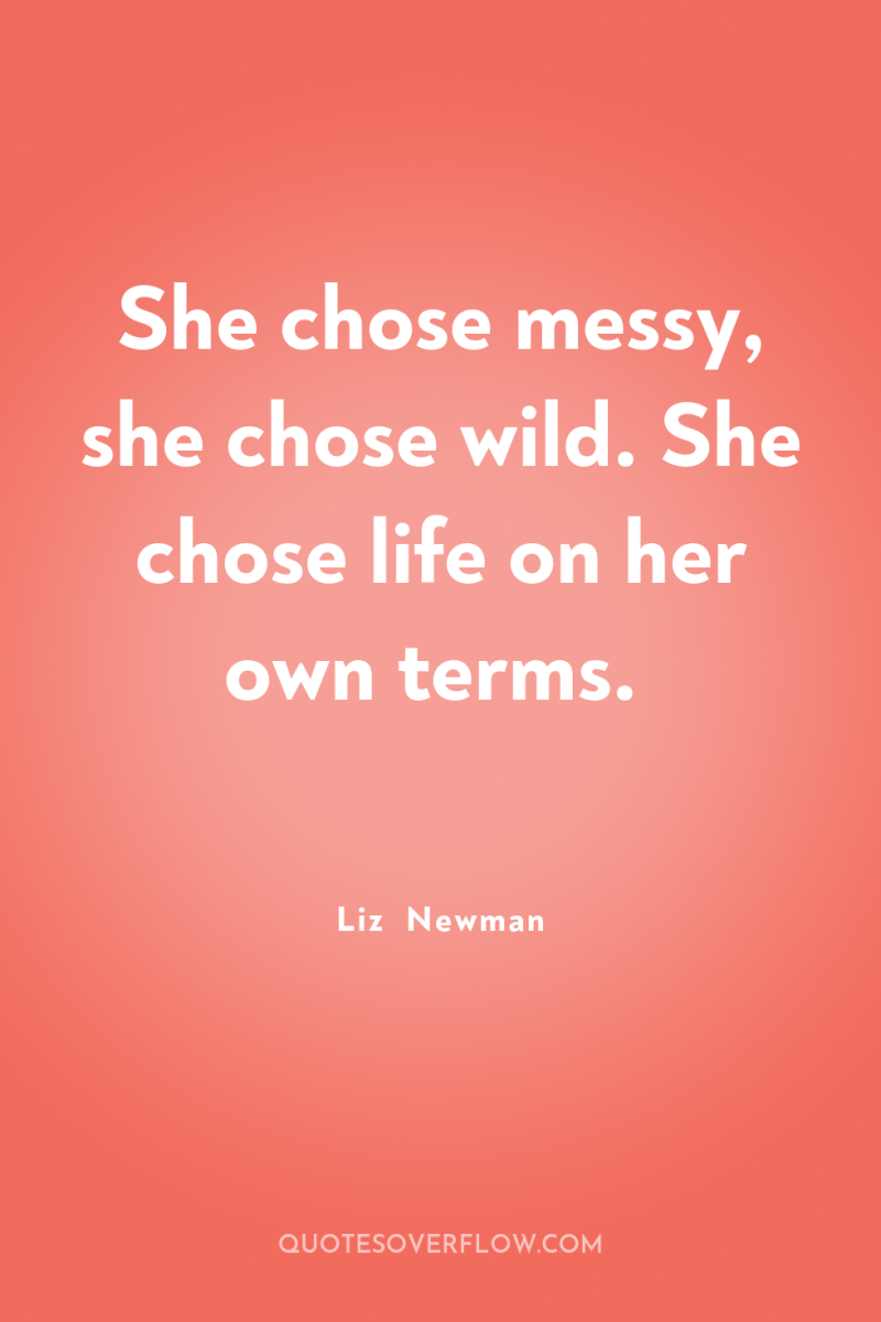 She chose messy, she chose wild. She chose life on...