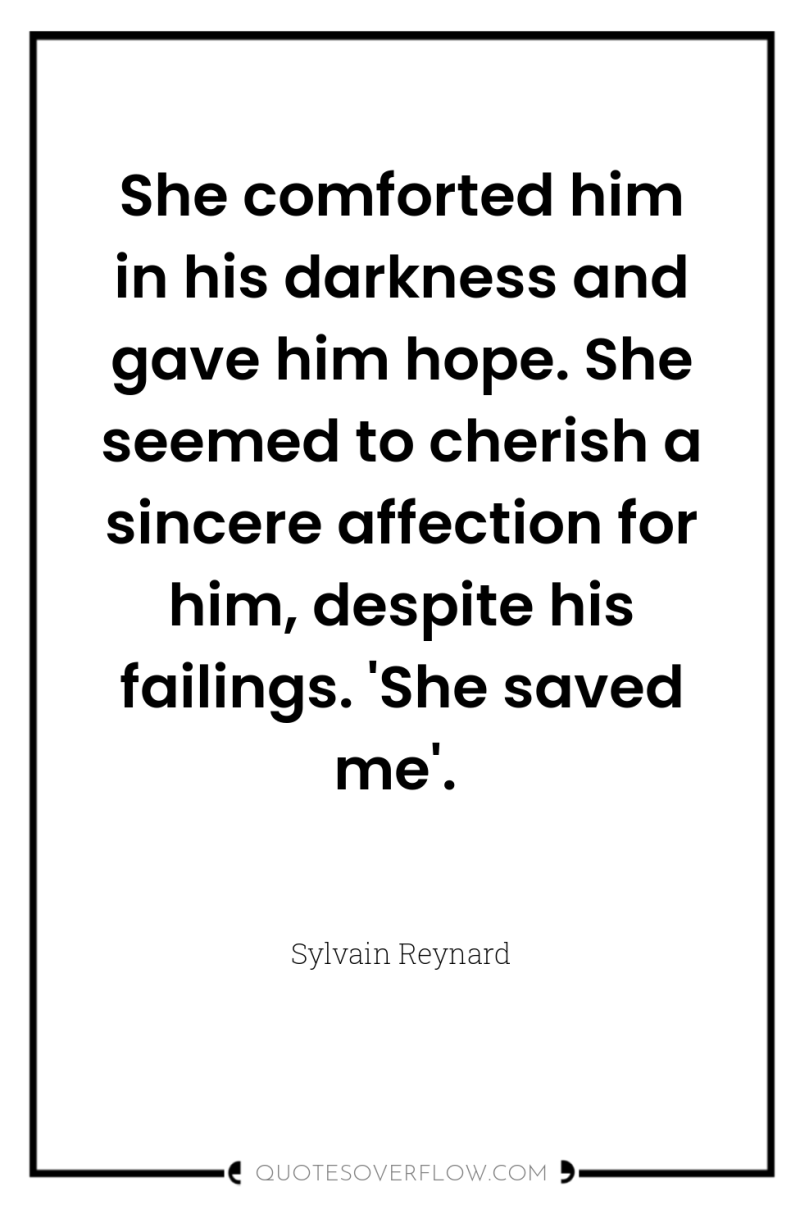 She comforted him in his darkness and gave him hope....