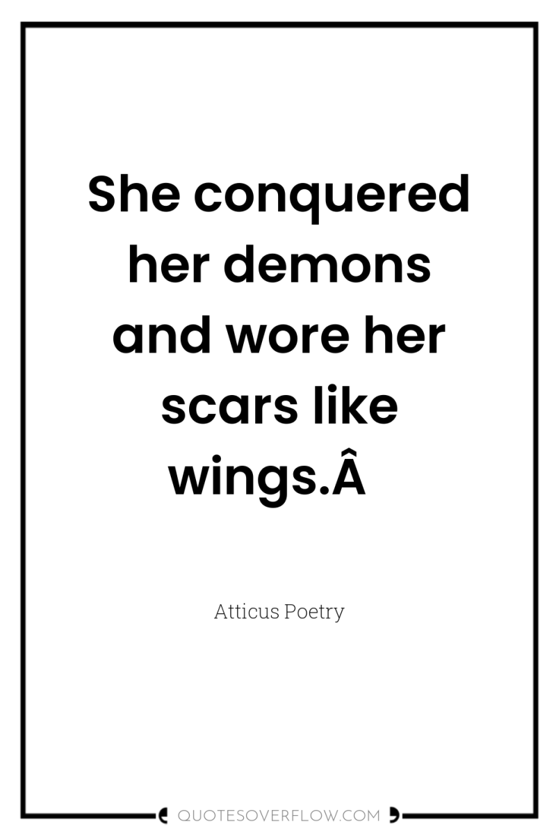She conquered her demons and wore her scars like wings.Â  