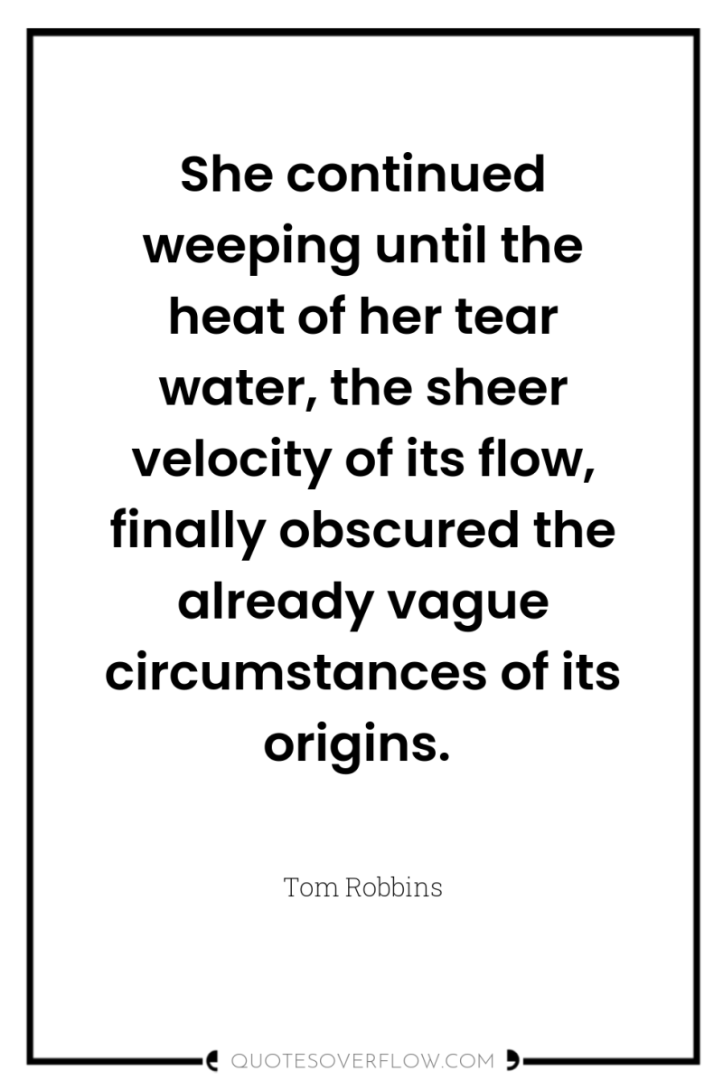 She continued weeping until the heat of her tear water,...