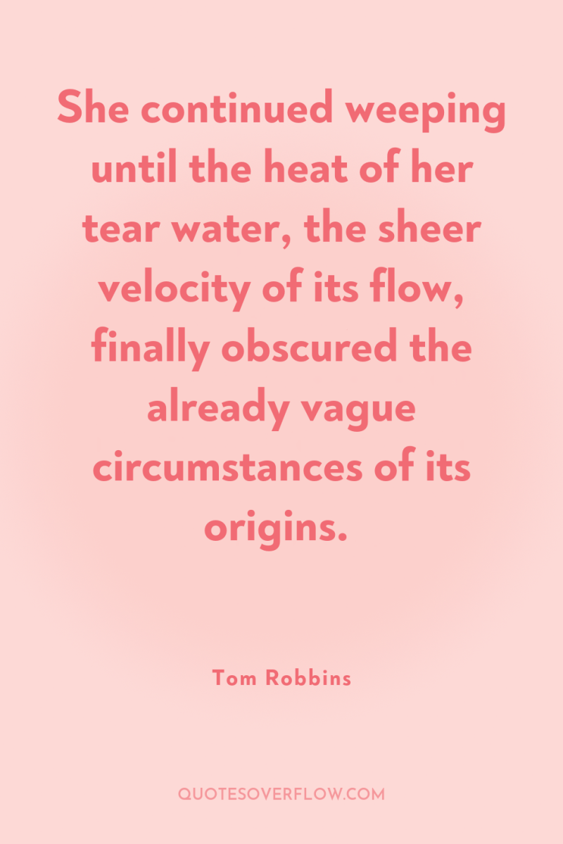 She continued weeping until the heat of her tear water,...