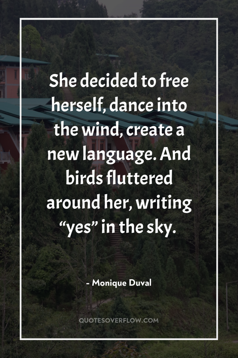 She decided to free herself, dance into the wind, create...