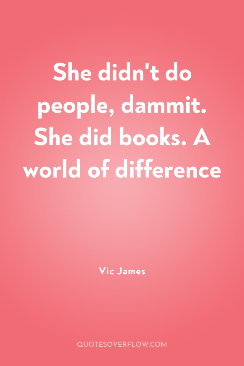 She didn't do people, dammit. She did books. A world...
