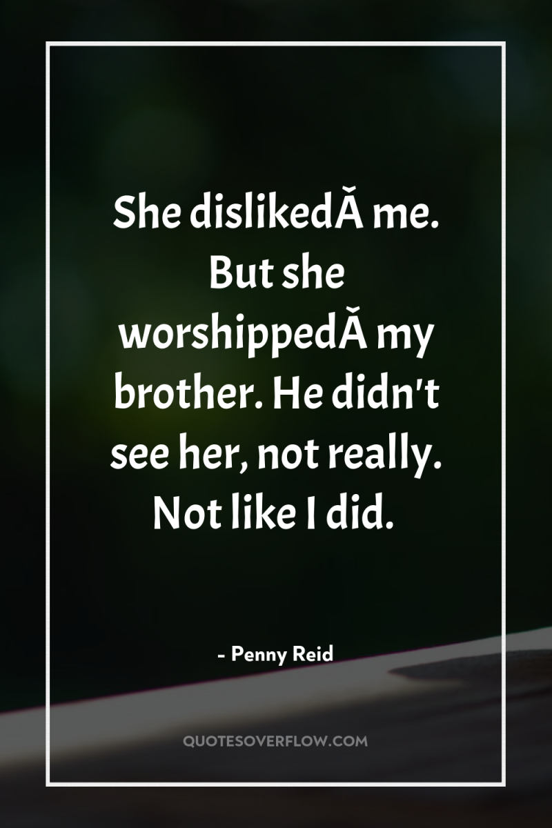 She dislikedÂ me. But she worshippedÂ my brother. He didn't...