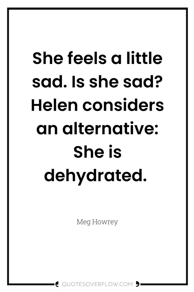 She feels a little sad. Is she sad? Helen considers...