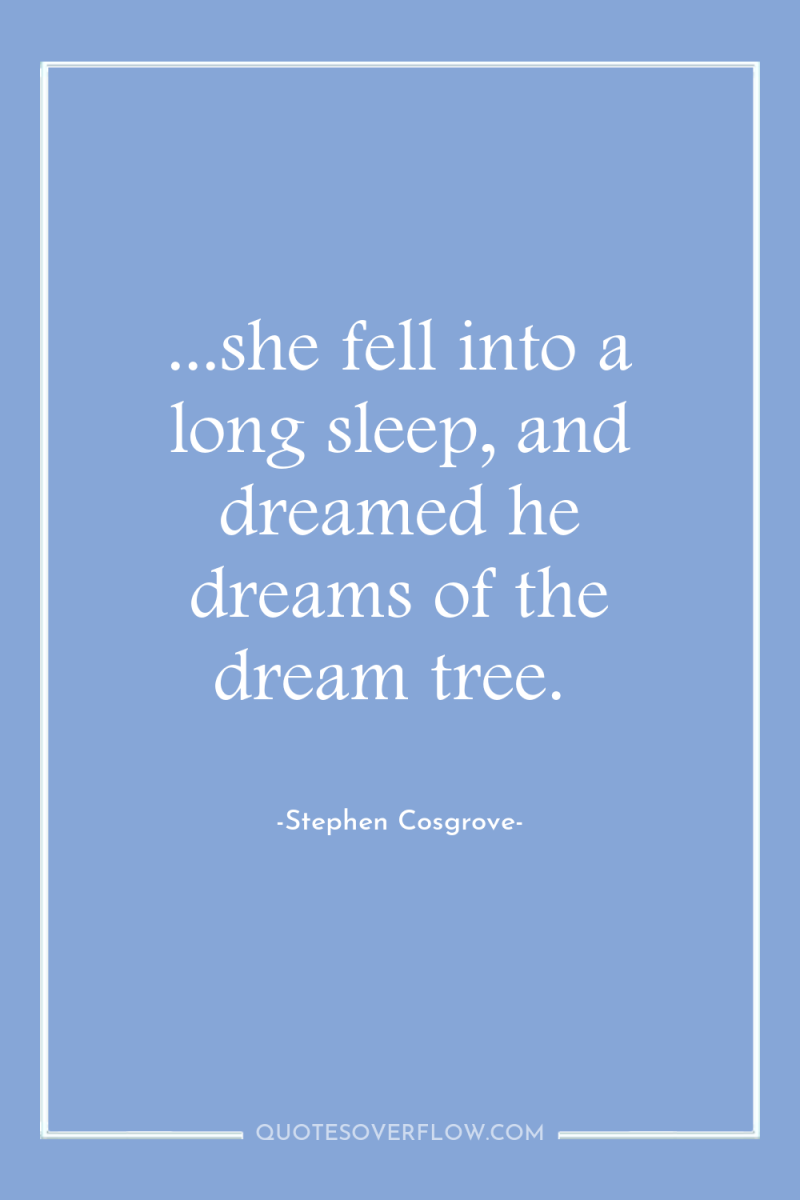 ...she fell into a long sleep, and dreamed he dreams...